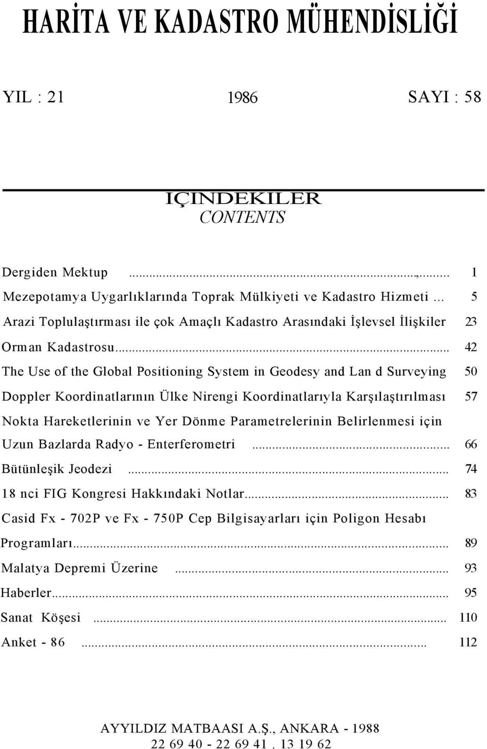 .. 42 The Use of the Global Positioning System in Geodesy and Lan d Surveying 50 Doppler Koordinatlarının Ülke Nirengi Koordinatlarıyla Karşılaştırılması 57 Nokta Hareketlerinin ve Yer Dönme