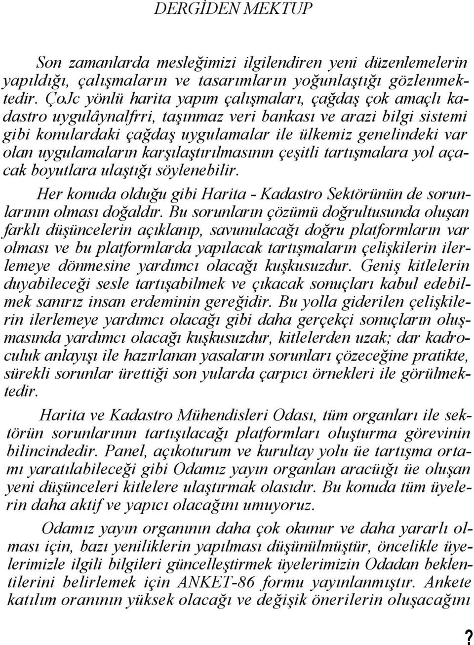 uygulamaların karşılaştırılmasının çeşitli tartışmalara yol açacak boyutlara ulaştığı söylenebilir. Her konuda olduğu gibi Harita - Kadastro Sektörünün de sorunlarının olması doğaldır.