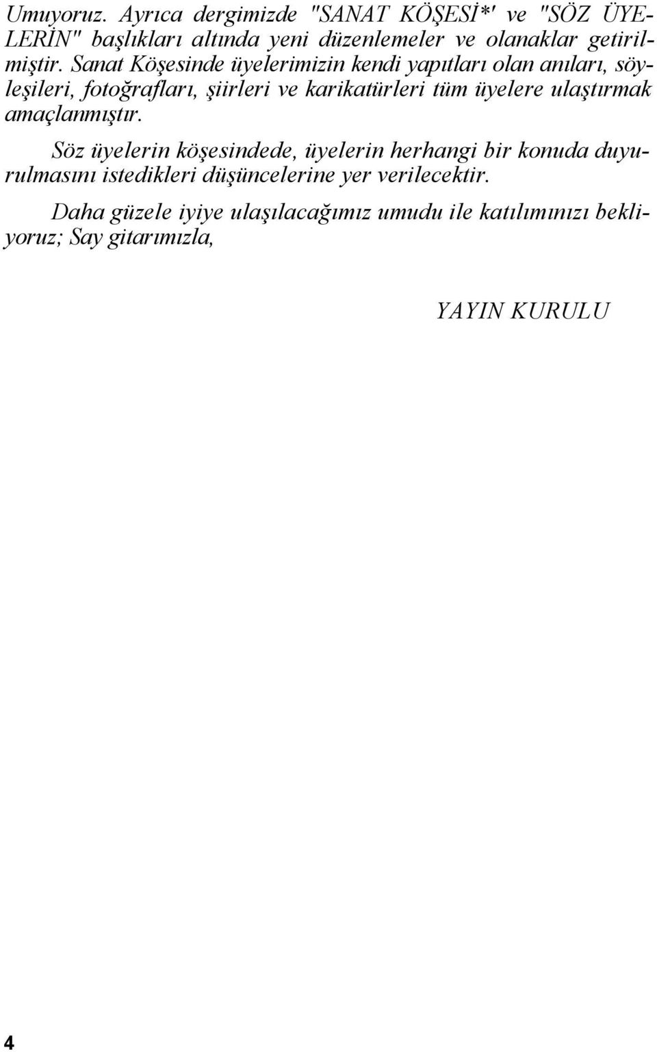 Sanat Köşesinde üyelerimizin kendi yapıtları olan anıları, söyleşileri, fotoğrafları, şiirleri ve karikatürleri tüm