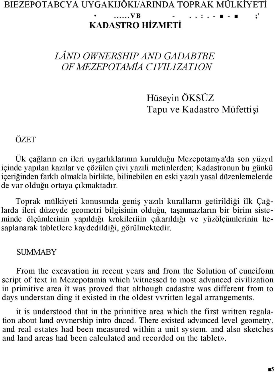 içinde yapılan kazılar ve çözülen çivi yazıli metinlerden; Kadastronun bu günkü içeriğinden farklı olmakla birlikte, bilinebilen en eski yazılı yasal düzenlemelerde de var olduğu ortaya çıkmaktadır.