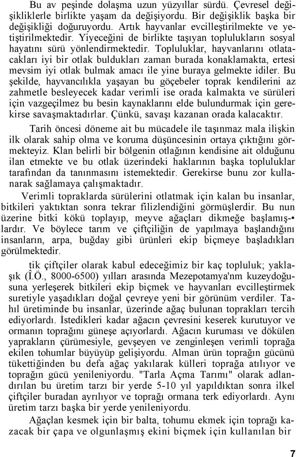 Topluluklar, hayvanlarını otlatacakları iyi bir otlak buldukları zaman burada konaklamakta, ertesi mevsim iyi otlak bulmak amacı ile yine buraya gelmekte idiler.