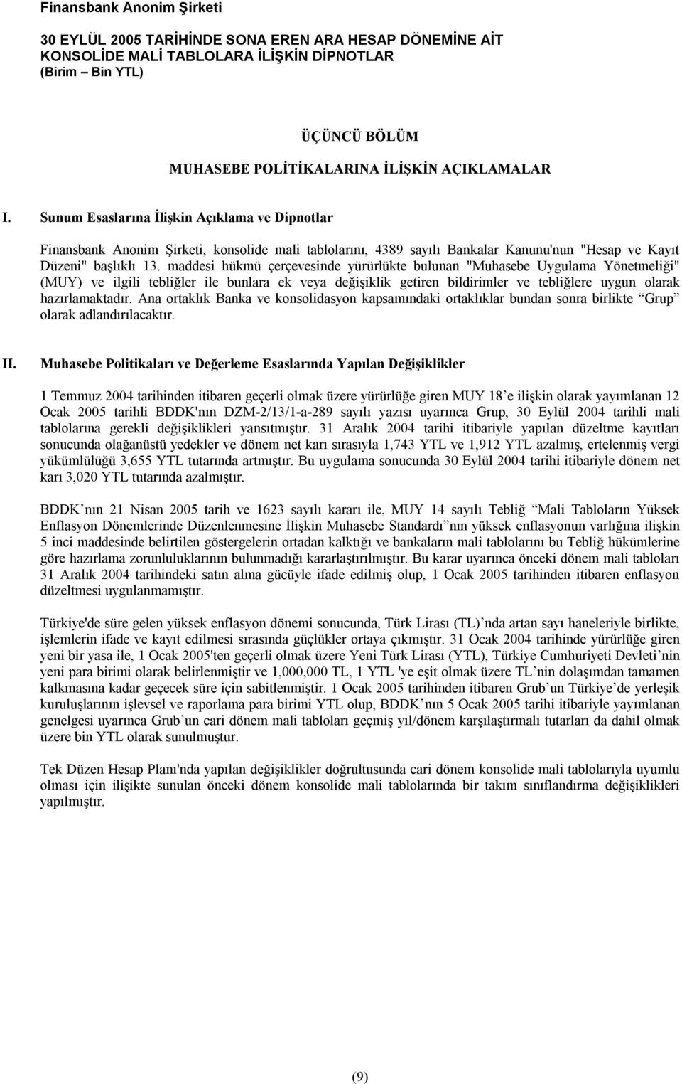 maddesi hükmü çerçevesinde yürürlükte bulunan "Muhasebe Uygulama Yönetmeliği" (MUY) ve ilgili tebliğler ile bunlara ek veya değişiklik getiren bildirimler ve tebliğlere uygun olarak hazırlamaktadır.