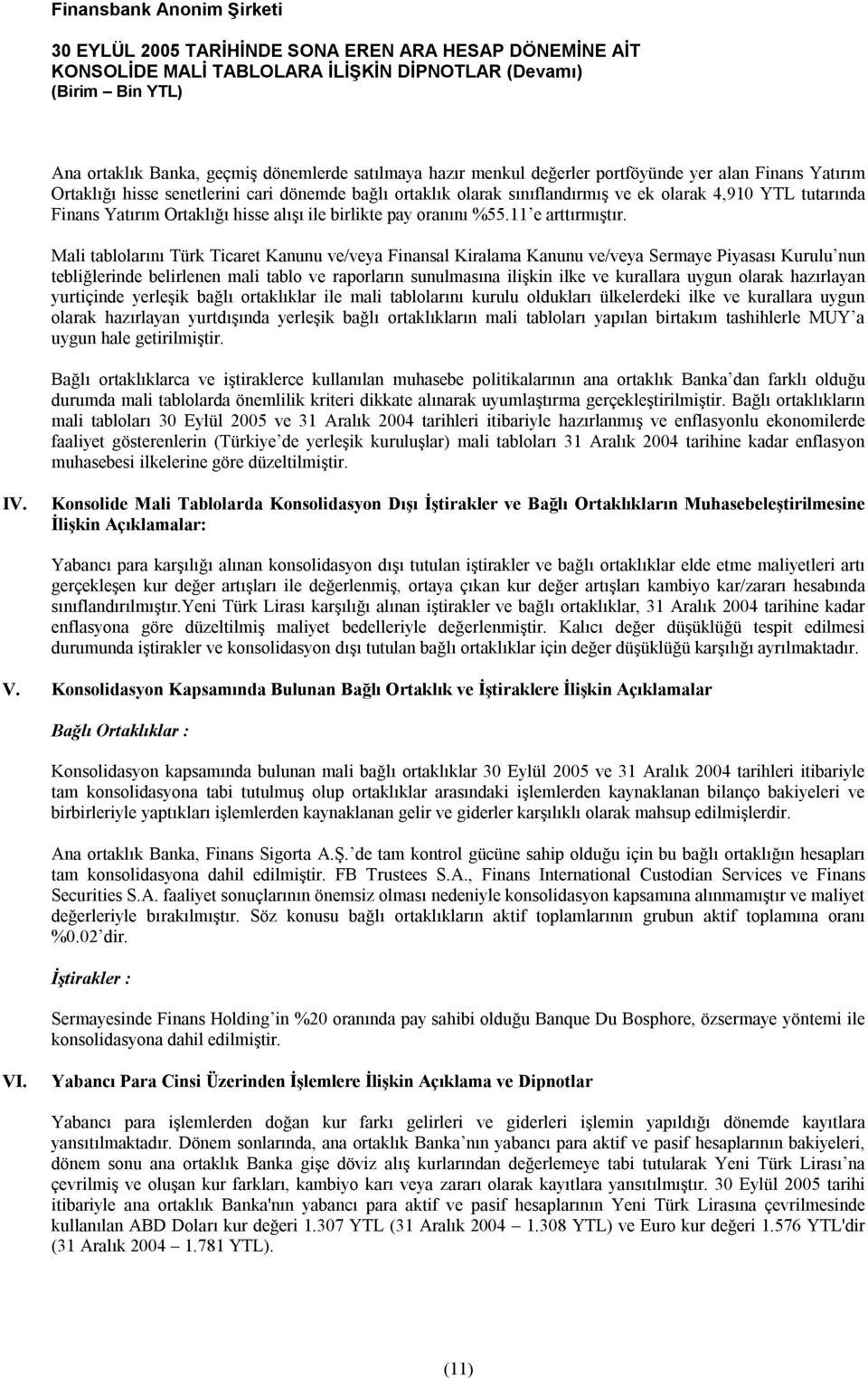 Mali tablolarını Türk Ticaret Kanunu ve/veya Finansal Kiralama Kanunu ve/veya Sermaye Piyasası Kurulu nun tebliğlerinde belirlenen mali tablo ve raporların sunulmasına ilişkin ilke ve kurallara uygun