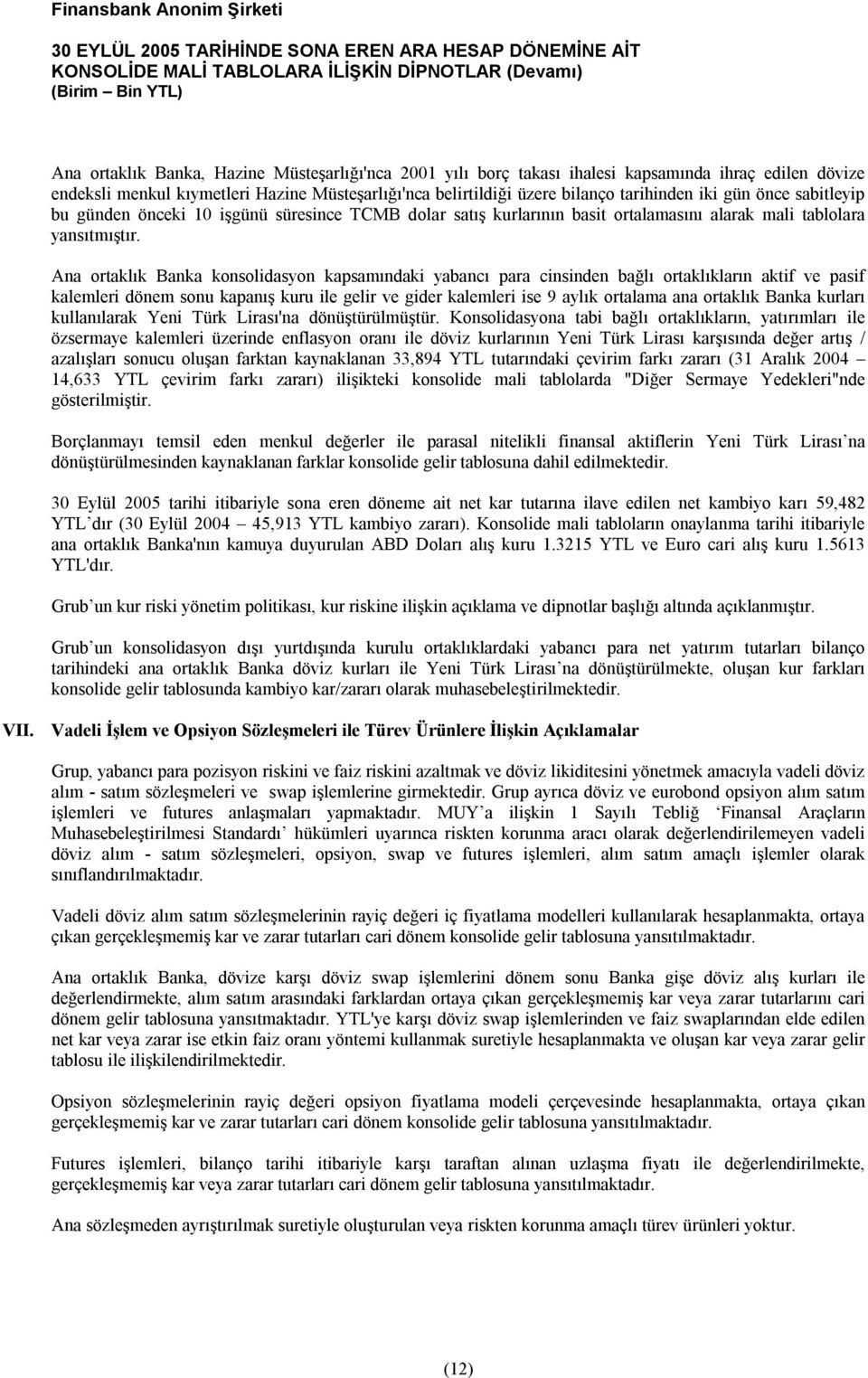 Ana ortaklık Banka konsolidasyon kapsamındaki yabancı para cinsinden bağlı ortaklıkların aktif ve pasif kalemleri dönem sonu kapanış kuru ile gelir ve gider kalemleri ise 9 aylık ortalama ana