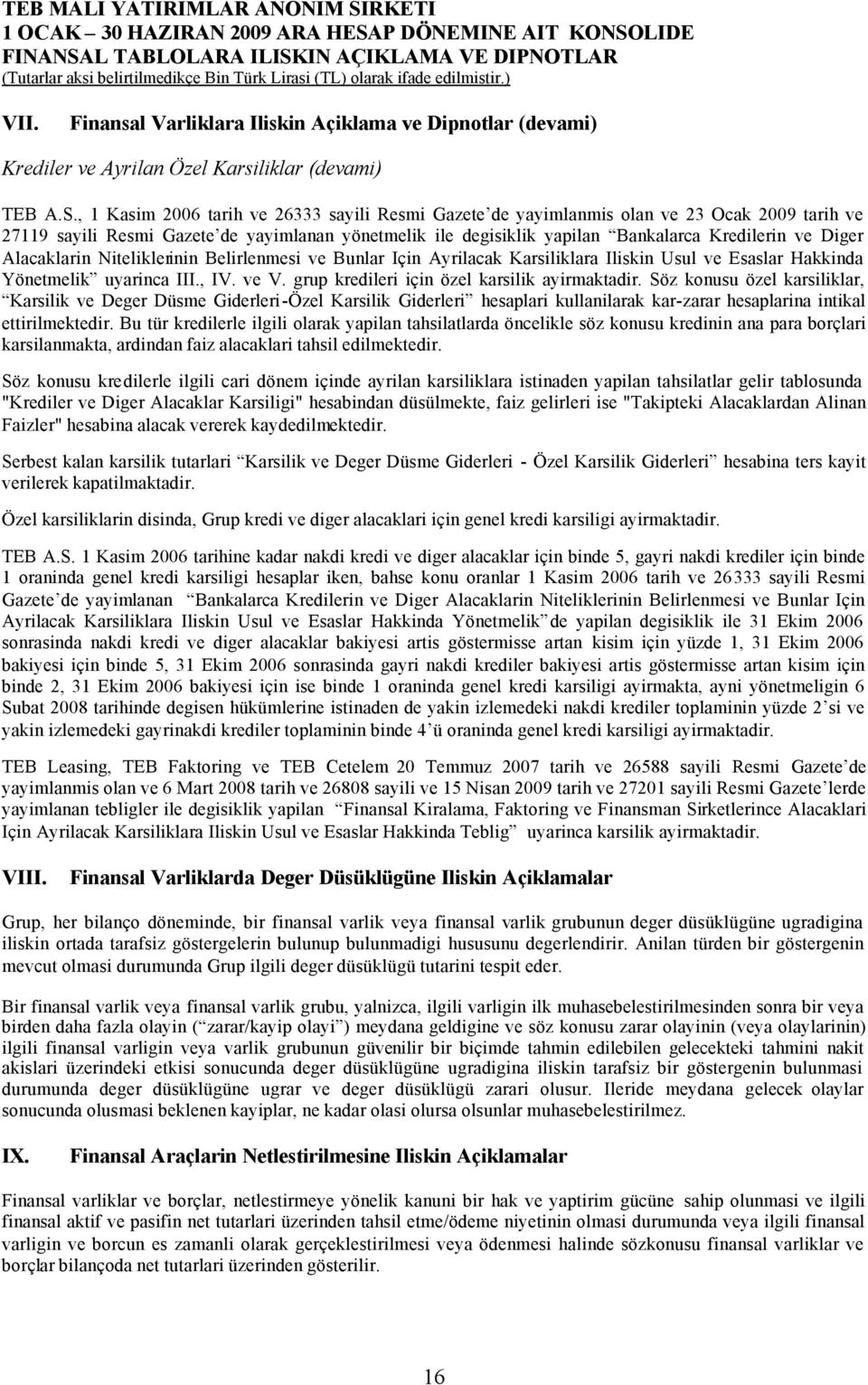 Alacaklarin Niteliklerinin Belirlenmesi ve Bunlar Için Ayrilacak Karsiliklara Iliskin Usul ve Esaslar Hakkinda Yönetmelik uyarinca III., IV. ve V. grup kredileri için özel karsilik ayirmaktadir.