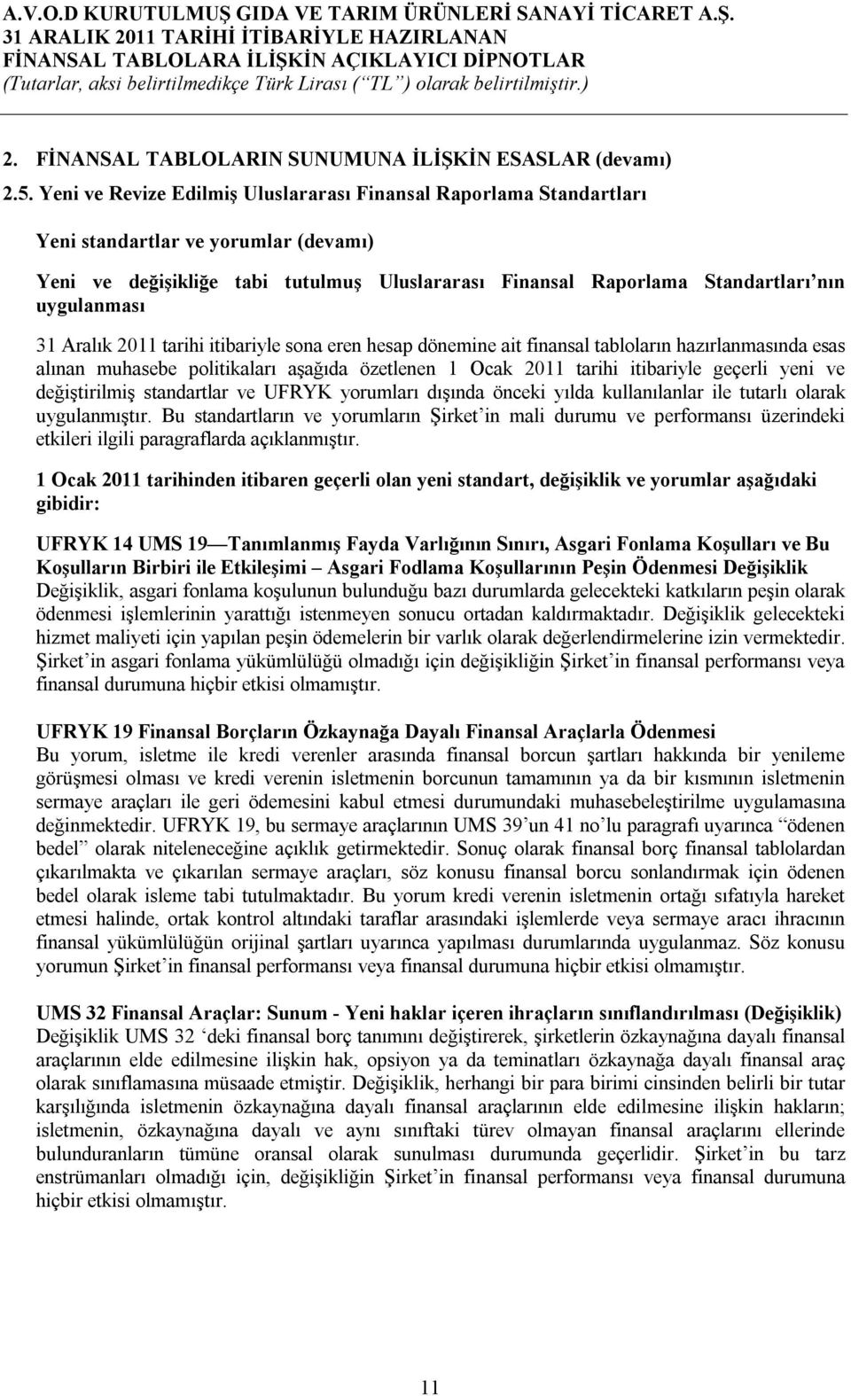 uygulanması 31 Aralık 2011 tarihi itibariyle sona eren hesap dönemine ait finansal tabloların hazırlanmasında esas alınan muhasebe politikaları aşağıda özetlenen 1 Ocak 2011 tarihi itibariyle geçerli