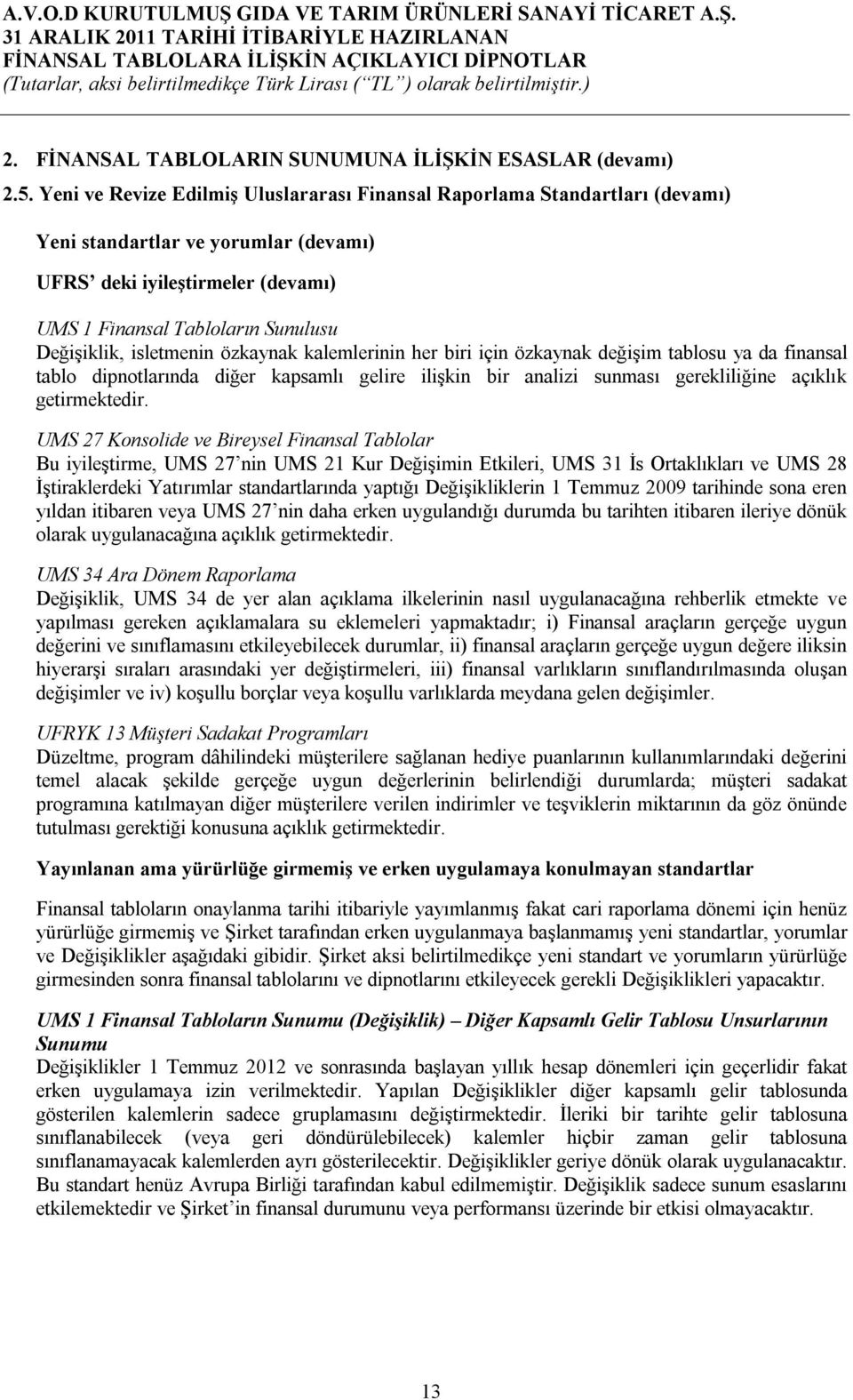 isletmenin özkaynak kalemlerinin her biri için özkaynak değişim tablosu ya da finansal tablo dipnotlarında diğer kapsamlı gelire ilişkin bir analizi sunması gerekliliğine açıklık getirmektedir.