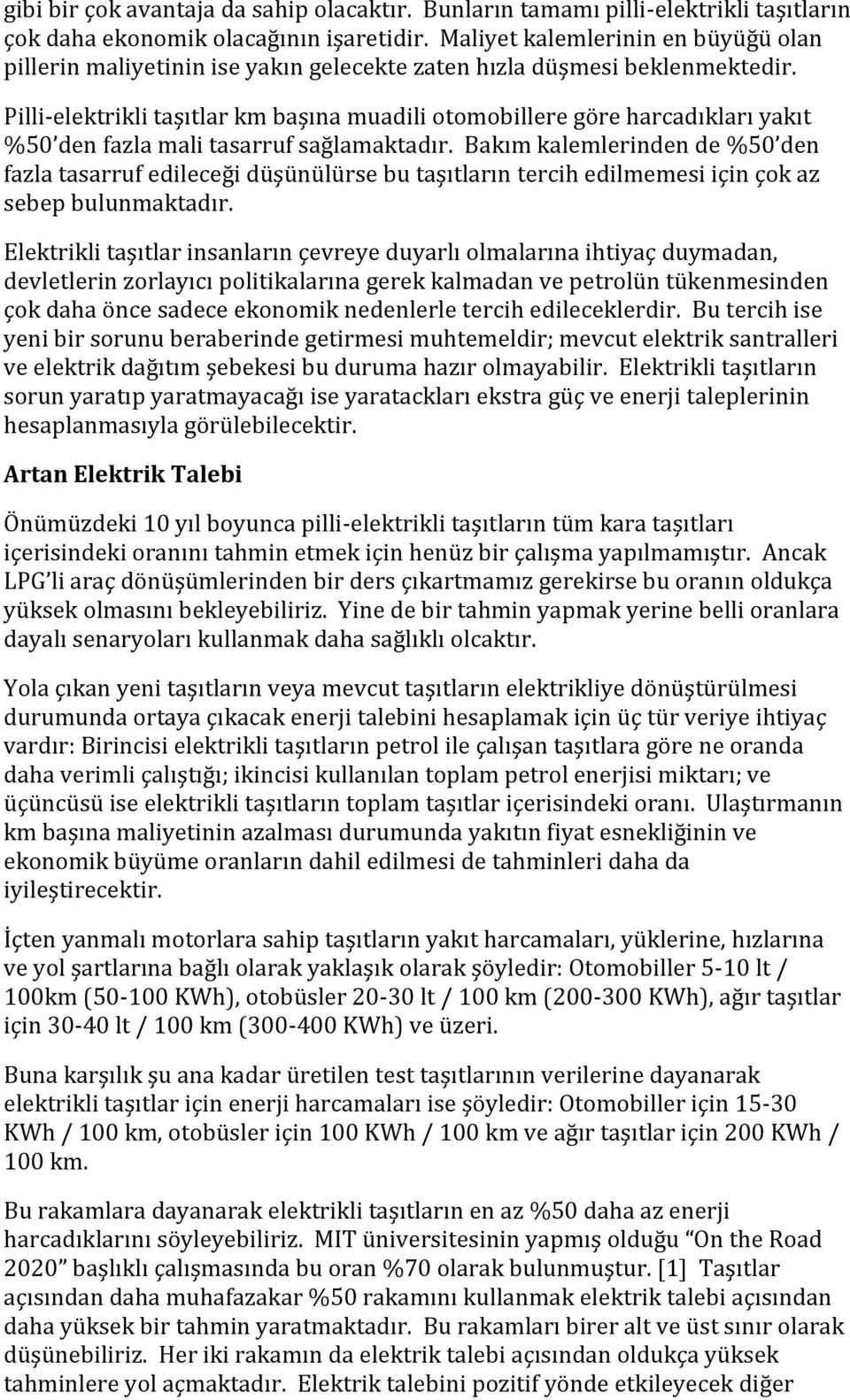 Pilli-elektrikli taşıtlar km başına muadili otomobillere göre harcadıkları yakıt %50 den fazla mali tasarruf sağlamaktadır.