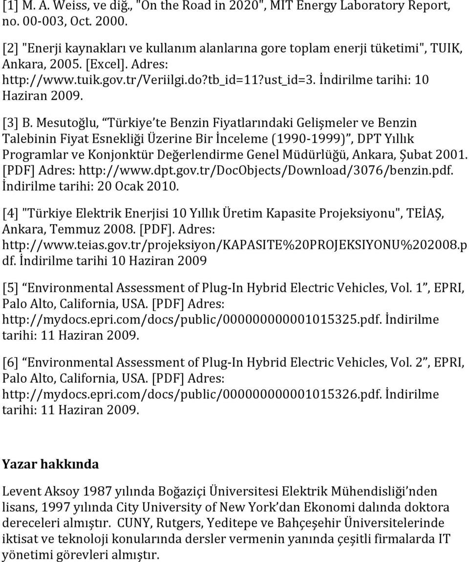 Mesutoğlu, Türkiye te Benzin Fiyatlarındaki Gelişmeler ve Benzin Talebinin Fiyat Esnekliği Üzerine Bir İnceleme (1990-1999), DPT Yıllık Programlar ve Konjonktür Değerlendirme Genel Müdürlüğü, Ankara,