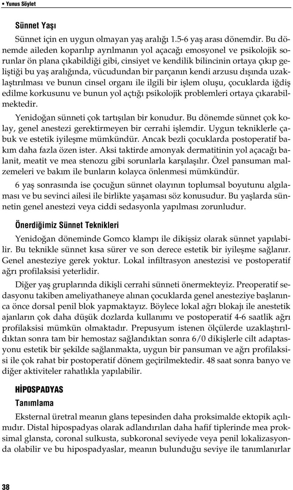 parçan n kendi arzusu d fl nda uzaklaflt r lmas ve bunun cinsel organ ile ilgili bir ifllem oluflu, çocuklarda i difl edilme korkusunu ve bunun yol açt psikolojik problemleri ortaya ç karabilmektedir.