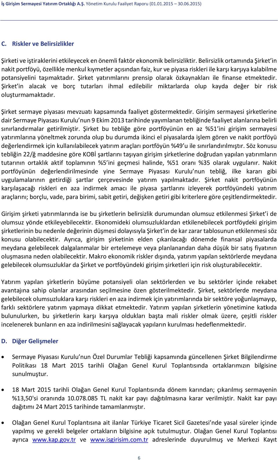 Şirket yatırımlarını prensip olarak özkaynakları ile finanse etmektedir. Şirket in alacak ve borç tutarları ihmal edilebilir miktarlarda olup kayda değer bir risk oluşturmamaktadır.