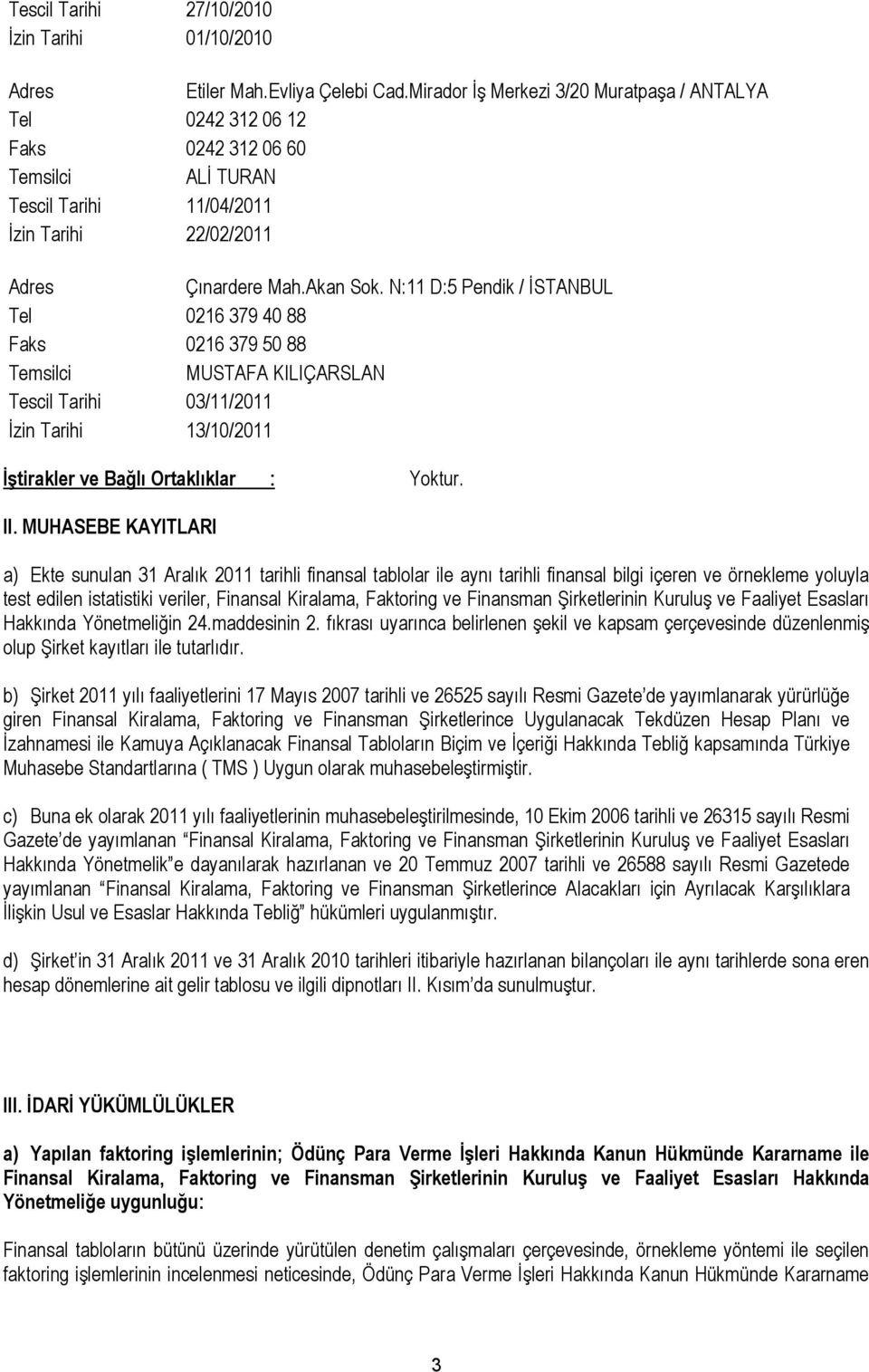 N:11 D:5 Pendik / İSTANBUL Tel 0216 379 40 88 Faks 0216 379 50 88 Temsilci MUSTAFA KILIÇARSLAN Tescil Tarihi 03/11/2011 İzin Tarihi 13/10/2011 İştirakler ve Bağlı Ortaklıklar : Yoktur. II.