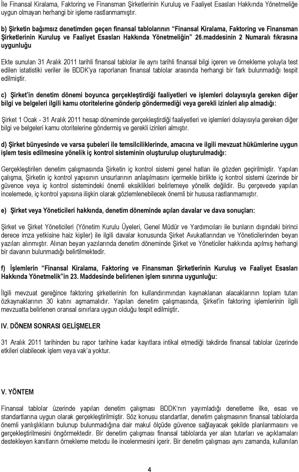 maddesinin 2 Numaralı fıkrasına uygunluğu Ekte sunulan 31 Aralık 2011 tarihli finansal tablolar ile aynı tarihli finansal bilgi içeren ve örnekleme yoluyla test edilen istatistiki veriler ile BDDK ya