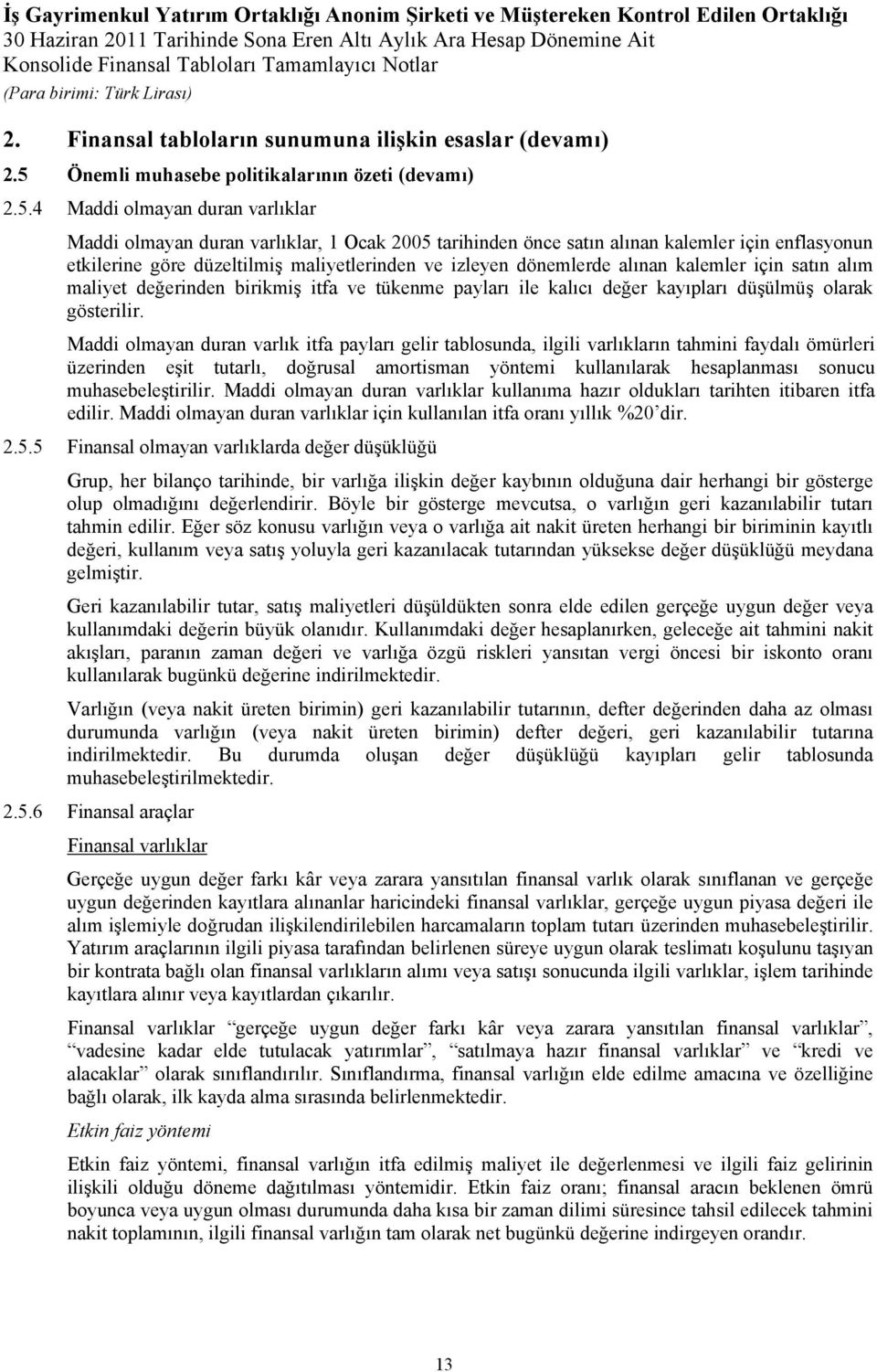 4 Maddi olmayan duran varlıklar Maddi olmayan duran varlıklar, 1 Ocak 2005 tarihinden önce satın alınan kalemler için enflasyonun etkilerine göre düzeltilmiş maliyetlerinden ve izleyen dönemlerde