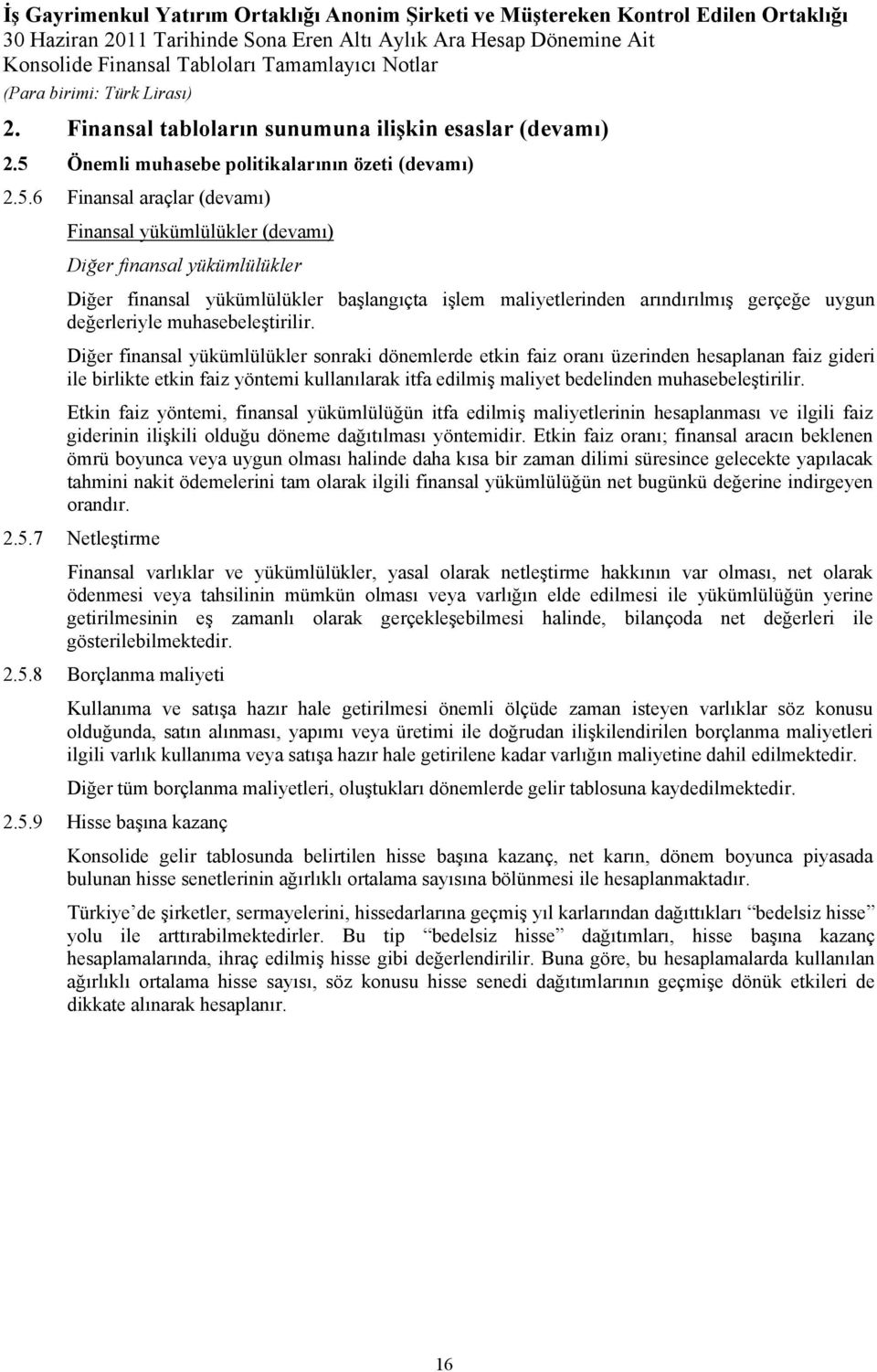 6 Finansal araçlar (devamı) Finansal yükümlülükler (devamı) Diğer finansal yükümlülükler Diğer finansal yükümlülükler başlangıçta işlem maliyetlerinden arındırılmış gerçeğe uygun değerleriyle