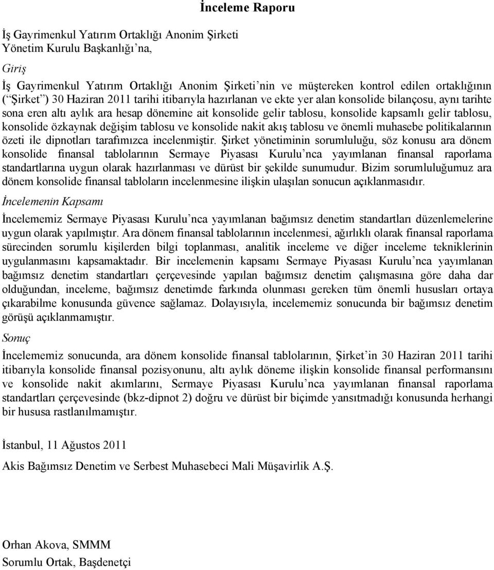 tablosu, konsolide özkaynak değişim tablosu ve konsolide nakit akış tablosu ve önemli muhasebe politikalarının özeti ile dipnotları tarafımızca incelenmiştir.