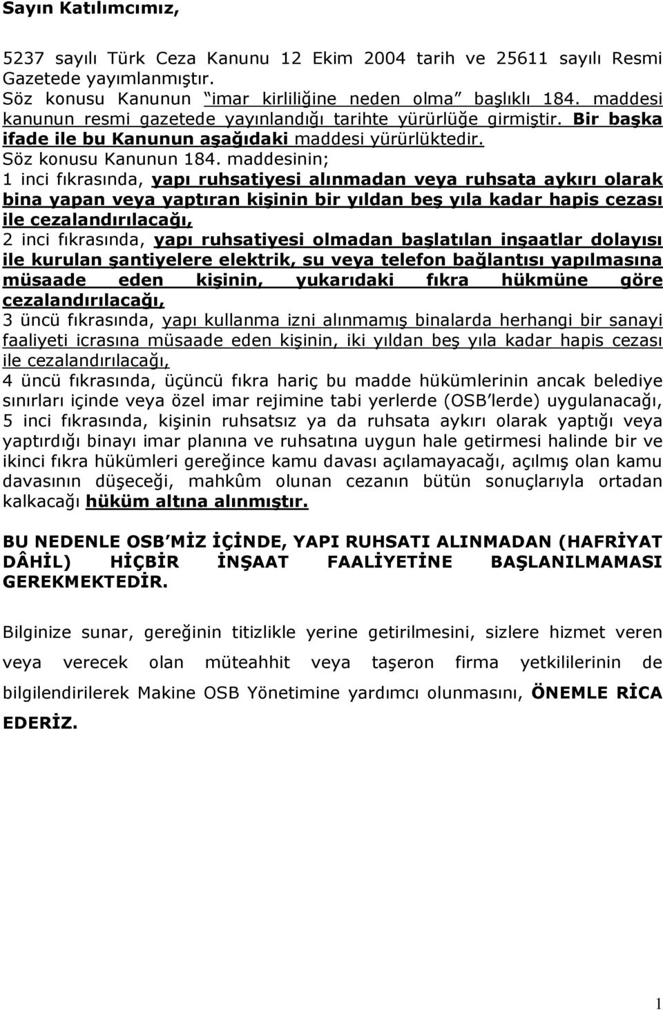 maddesinin; 1 inci fıkrasında, yapı ruhsatiyesi alınmadan veya ruhsata aykırı olarak bina yapan veya yaptıran kişinin bir yıldan beş yıla kadar hapis cezası ile cezalandırılacağı, 2 inci fıkrasında,