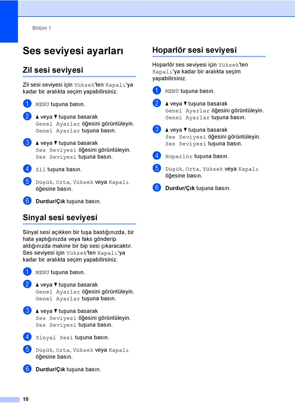 e Düşük, Orta, Yüksek veya Kapalı öğesine basın. Hoparlör sesi seviyesi 1 Hoparlör ses seviyesi için Yüksek'ten Kapalı'ya kadar bir aralıkta seçim yapabilirsiniz. a MENÜ tuşuna basın.