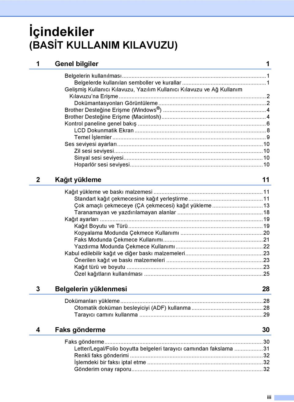 ..4 Brother Desteğine Erişme (Macintosh)...4 Kontrol paneline genel bakış...6 LCD Dokunmatik Ekran...8 Temel İşlemler...9 Ses seviyesi ayarları...10 Zil sesi seviyesi...10 Sinyal sesi seviyesi.