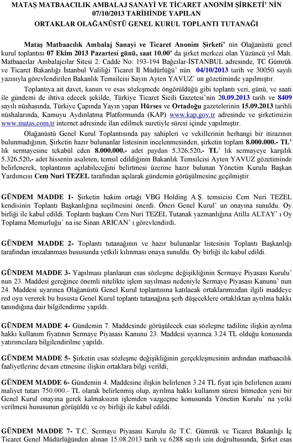 Cadde No: 193-194 Bağcılar-İSTANBUL adresinde, TC Gümrük ve Ticaret Bakanlığı İstanbul Valiliği Ticaret İl Müdürlüğü nün 04/10/2013 tarih ve 30050 sayılı yazısıyla görevlendirilen Bakanlık Temsilcisi