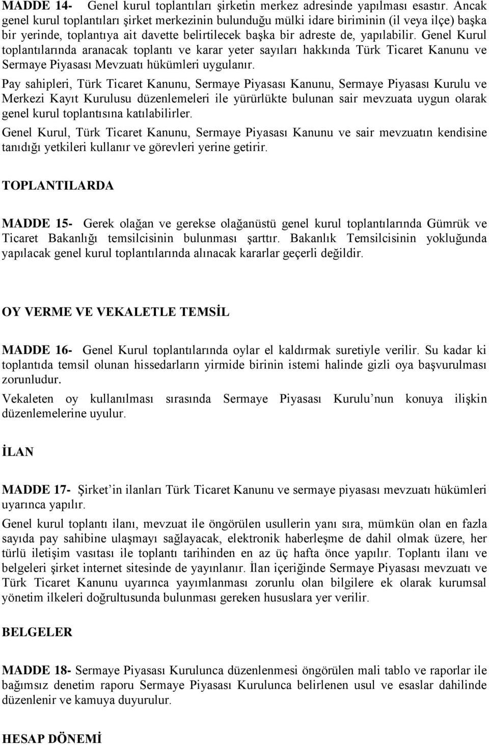 Genel Kurul toplantılarında aranacak toplantı ve karar yeter sayıları hakkında Türk Ticaret Kanunu ve Sermaye Piyasası Mevzuatı hükümleri uygulanır.