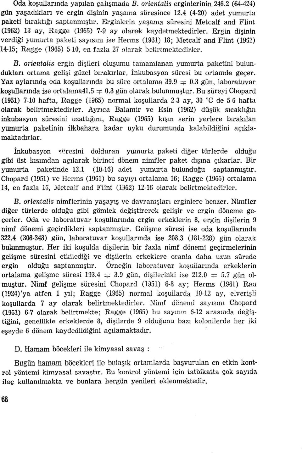 Ergin dişinin verdiği yumurta paketi sayısını ise Herms (1961) 18; Metcalf and Flint (1962) 14-15; Ragge (1965) 5-10, en fazla 27 olarak belirtmektedirler. B.