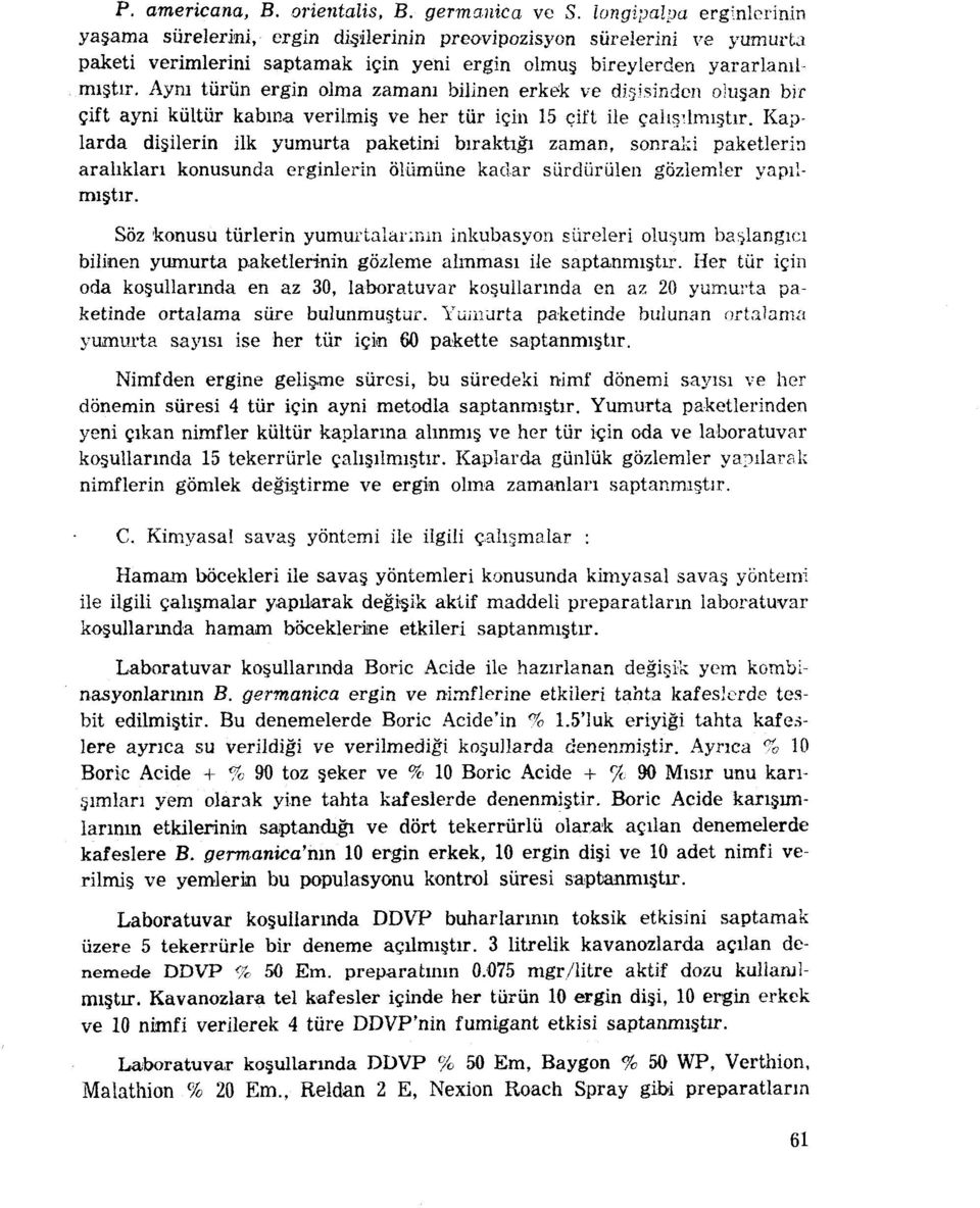 Aynı türün ergin olma zamanı bilinen erkek ve dişisindon oluşan bir çift ayni kültür kabina verilmiş ve her tür için 15 çift ile çalışılmıştır.