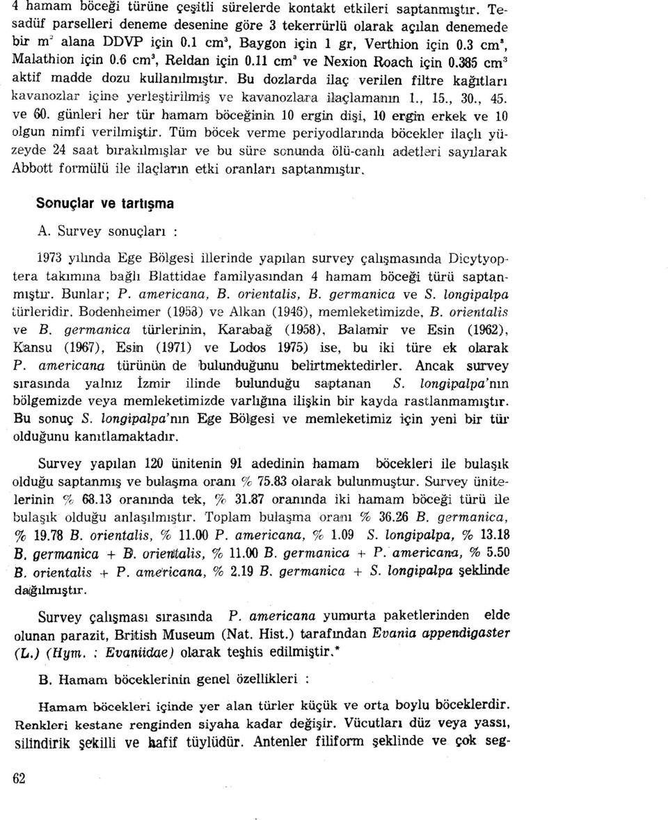 Bu dozlarda ilaç verilen filtre kağıtları kavanozlar içine yerleştirilmiş ve kavanozlara Ilaçlamamn 1., 15., 30., 45. ve 00.