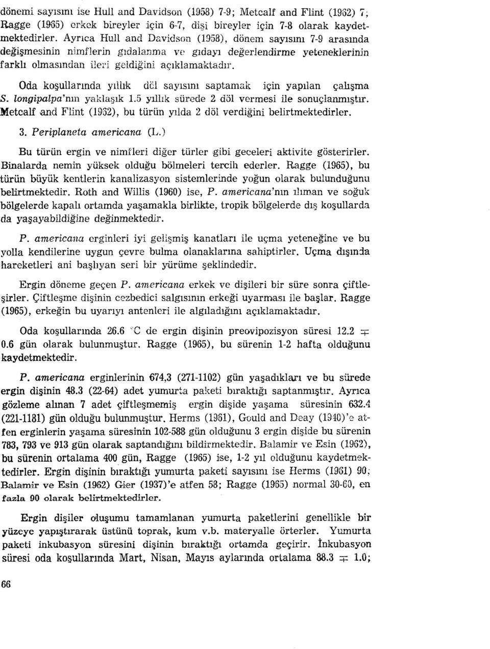 Oda koşullarında yıllık del sayısını saptamak ıçın yapılan çalışma S. longipalpa'nıl1 yaklaşık 1.5 yıllık sürede 2 döl vermesi ile sonuçlanmıştır.