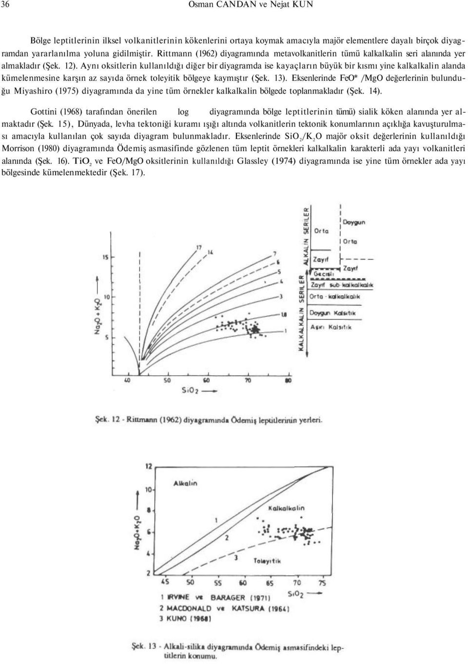 Aynı oksitlerin kullanıldığı diğer bir diyagramda ise kayaçların büyük bir kısmı yine kalkalkalin alanda kümelenmesine karşın az sayıda örnek toleyitik bölgeye kaymıştır (Şek. 13).
