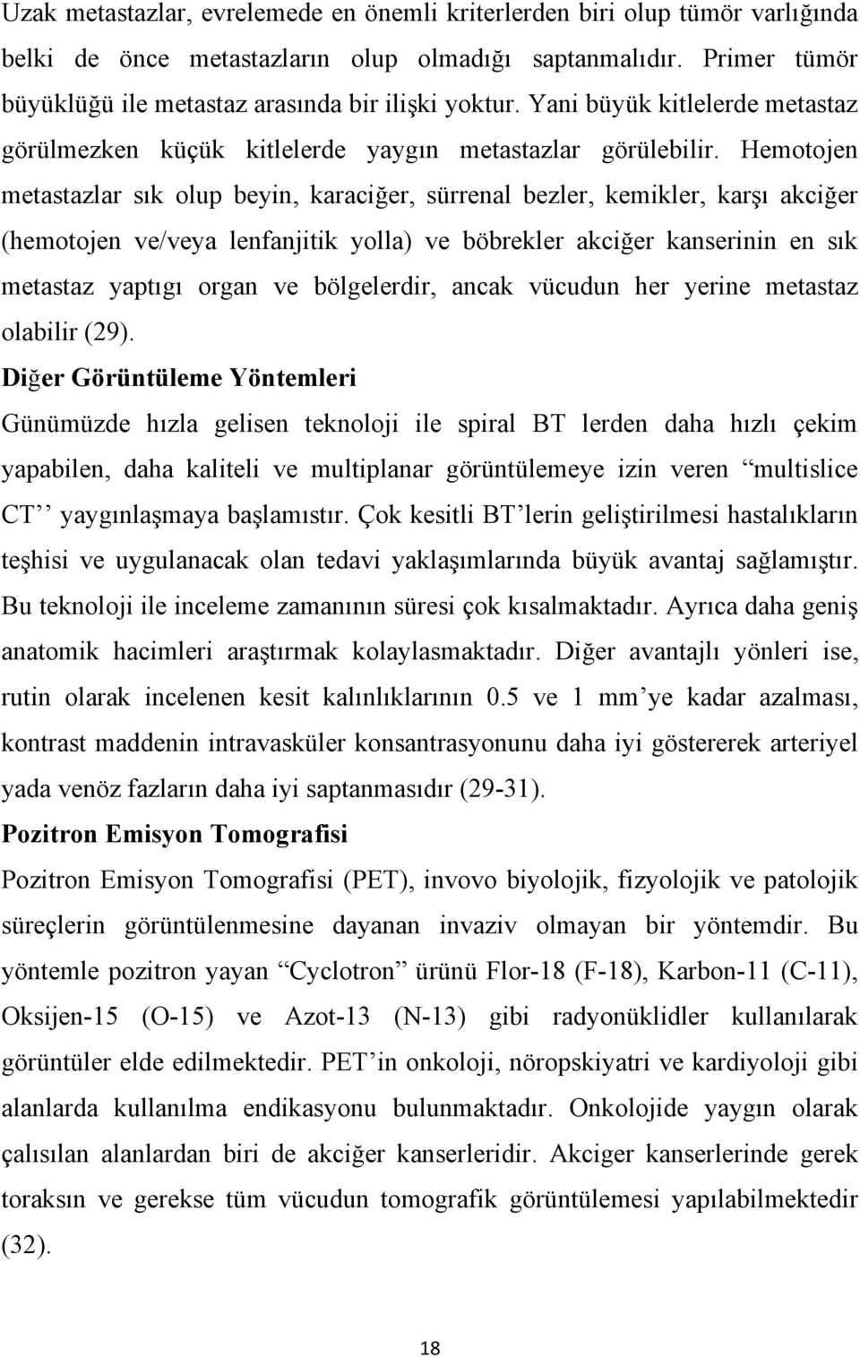 Hemotojen metastazlar sık olup beyin, karaciğer, sürrenal bezler, kemikler, karşı akciğer (hemotojen ve/veya lenfanjitik yolla) ve böbrekler akciğer kanserinin en sık metastaz yaptıgı organ ve