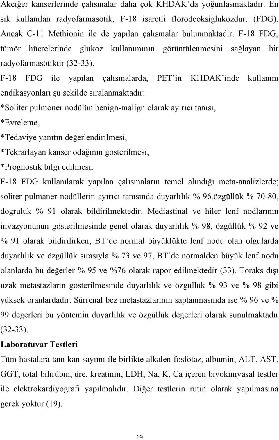 F-18 FDG ile yapılan çalısmalarda, PET in KHDAK inde kullanım endikasyonları şu sekilde sıralanmaktadır: *Soliter pulmoner nodülün benign-malign olarak ayırıcı tanısı, *Evreleme, *Tedaviye yanıtın