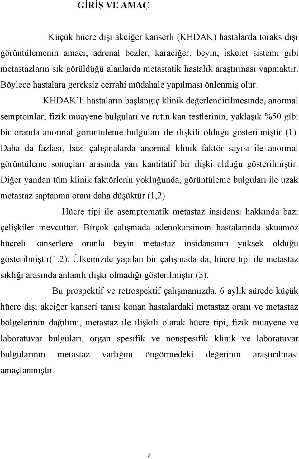 KHDAK li hastaların başlangıç klinik değerlendirilmesinde, anormal semptomlar, fizik muayene bulguları ve rutin kan testlerinin, yaklaşık %50 gibi bir oranda anormal görüntüleme bulguları ile