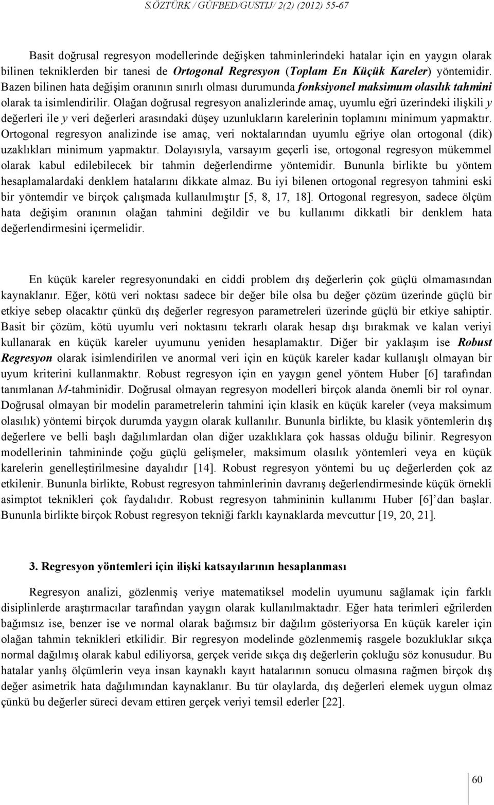 Olağan doğrusal regresyon analizlerinde amaç, uyumlu eğri üzerindeki ilişkili y değerleri ile y veri değerleri arasındaki düşey uzunlukların karelerinin toplamını minimum yapmaktır.