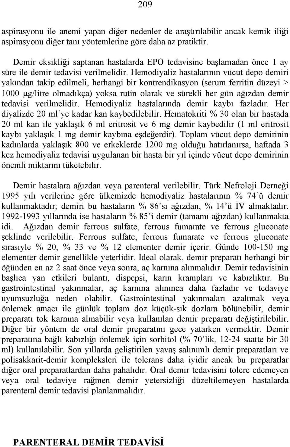 Hemodiyaliz hastalarının vücut depo demiri yakından takip edilmeli, herhangi bir kontrendikasyon (serum ferritin düzeyi > 1000 µg/litre olmadıkça) yoksa rutin olarak ve sürekli her gün ağızdan demir