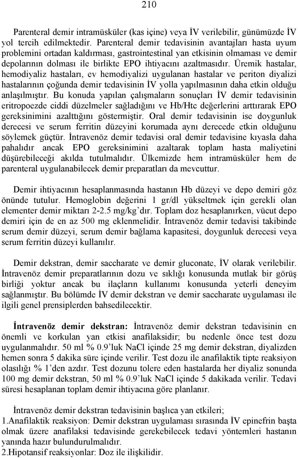 Üremik hastalar, hemodiyaliz hastaları, ev hemodiyalizi uygulanan hastalar ve periton diyalizi hastalarının çoğunda demir tedavisinin İV yolla yapılmasının daha etkin olduğu anlaşılmıştır.