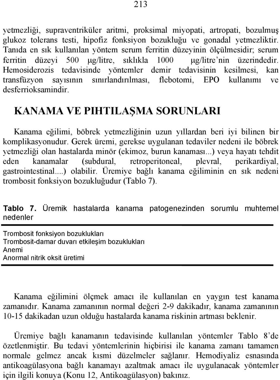 Hemosiderozis tedavisinde yöntemler demir tedavisinin kesilmesi, kan transfüzyon sayısının sınırlandırılması, flebotomi, EPO kullanımı ve desferrioksamindir.