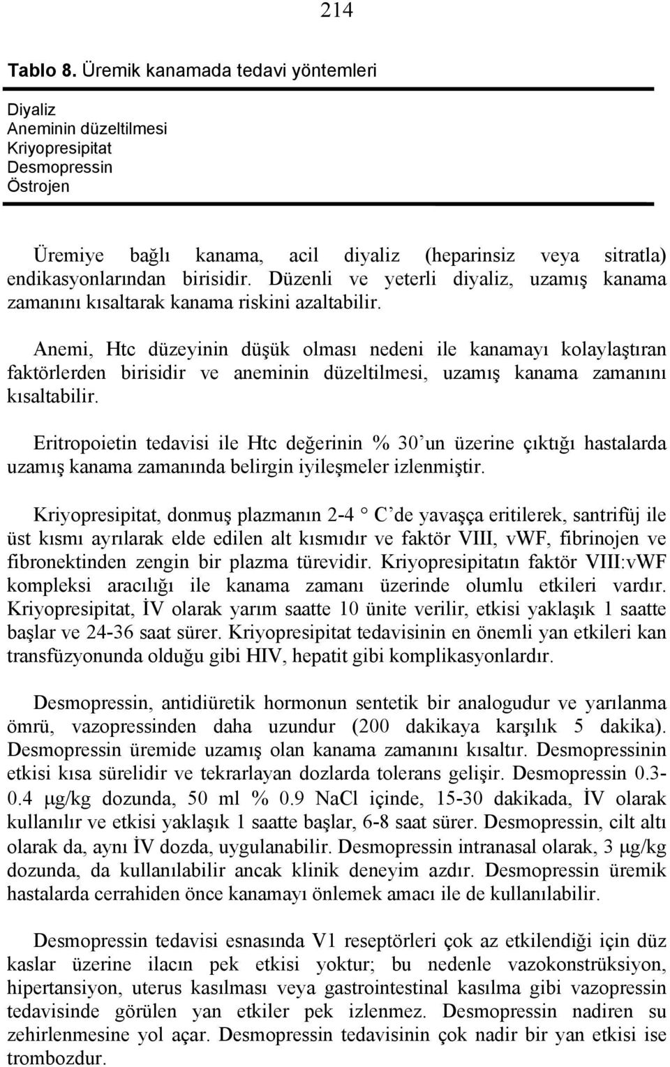 Düzenli ve yeterli diyaliz, uzamış kanama zamanını kısaltarak kanama riskini azaltabilir.