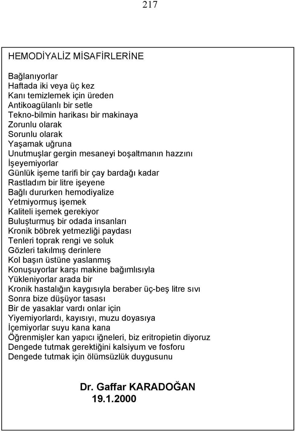 işemek gerekiyor Buluşturmuş bir odada insanları Kronik böbrek yetmezliği paydası Tenleri toprak rengi ve soluk Gözleri takılmış derinlere Kol başın üstüne yaslanmış Konuşuyorlar karşı makine