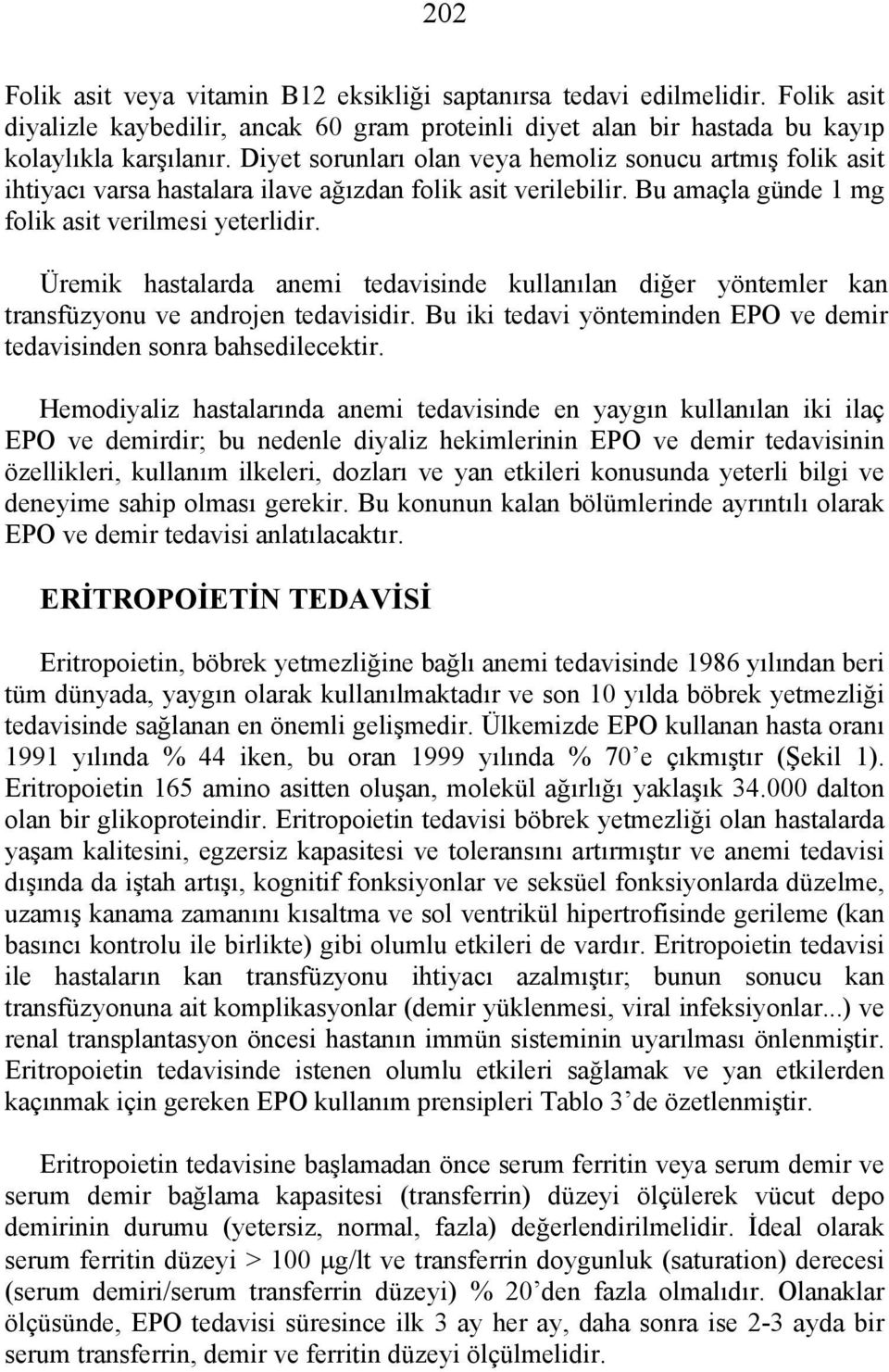 Üremik hastalarda anemi tedavisinde kullanılan diğer yöntemler kan transfüzyonu ve androjen tedavisidir. Bu iki tedavi yönteminden EPO ve demir tedavisinden sonra bahsedilecektir.