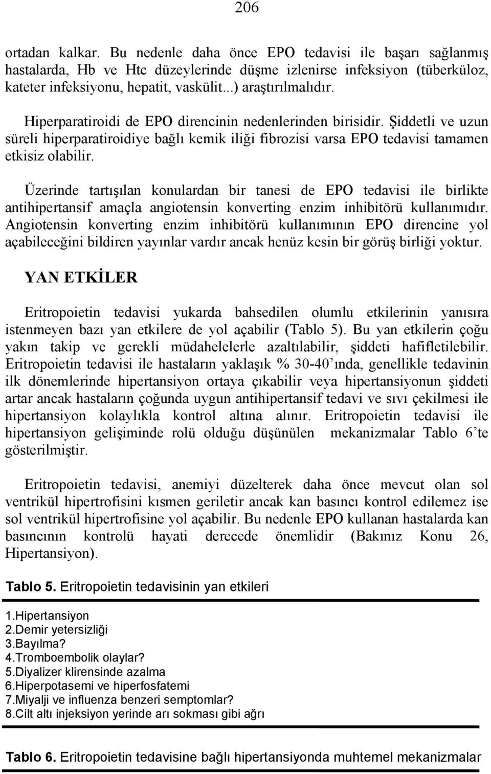 Üzerinde tartışılan konulardan bir tanesi de EPO tedavisi ile birlikte antihipertansif amaçla angiotensin konverting enzim inhibitörü kullanımıdır.