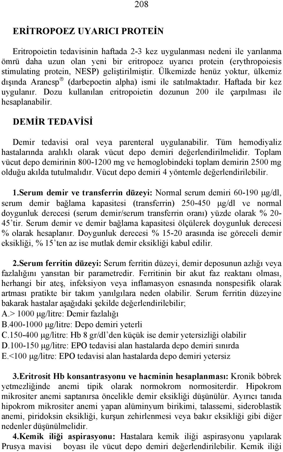 Dozu kullanılan eritropoietin dozunun 200 ile çarpılması ile hesaplanabilir. DEMİR TEDAVİSİ Demir tedavisi oral veya parenteral uygulanabilir.