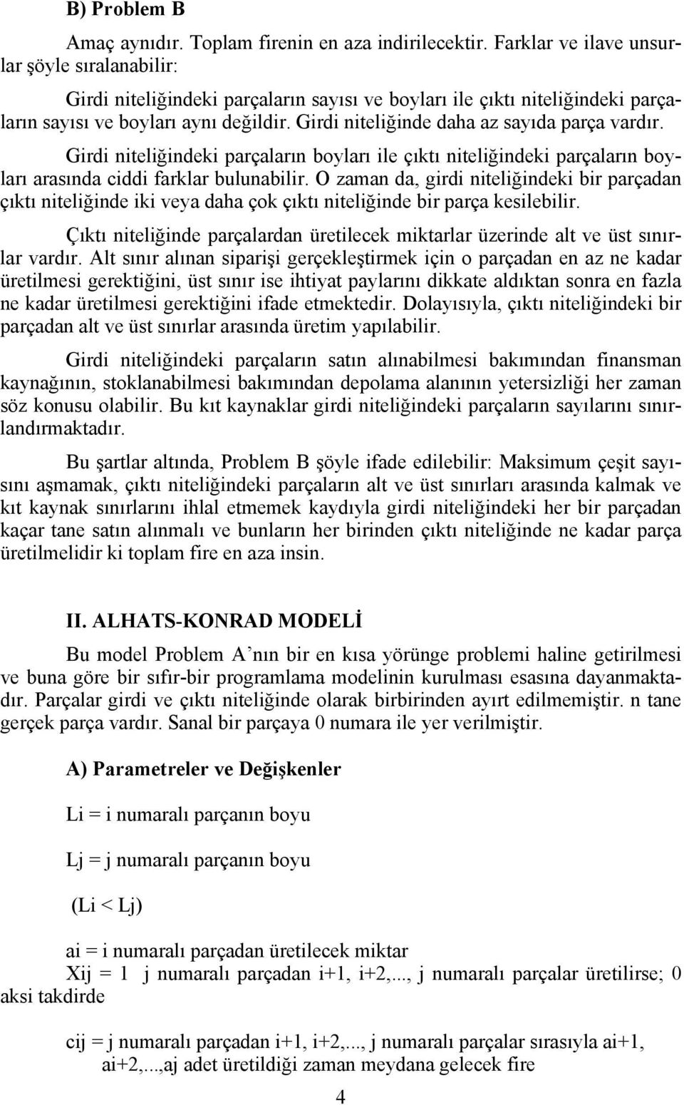 Girdi niteliğinde daha az sayıda parça vardır. Girdi niteliğindeki parçaların boyları ile çıktı niteliğindeki parçaların boyları arasında ciddi farklar bulunabilir.