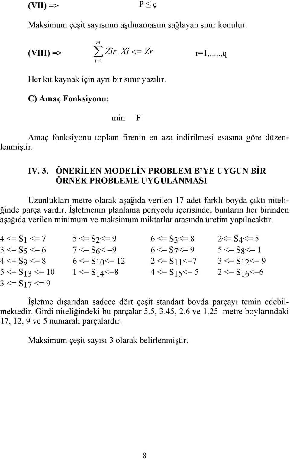 ÖNERİLEN MODELİN PROBLEM B YE UYGUN BİR ÖRNEK PROBLEME UYGULANMASI Uzunlukları metre olarak aşağıda verilen 17 adet farklı boyda çıktı niteliğinde parça vardır.