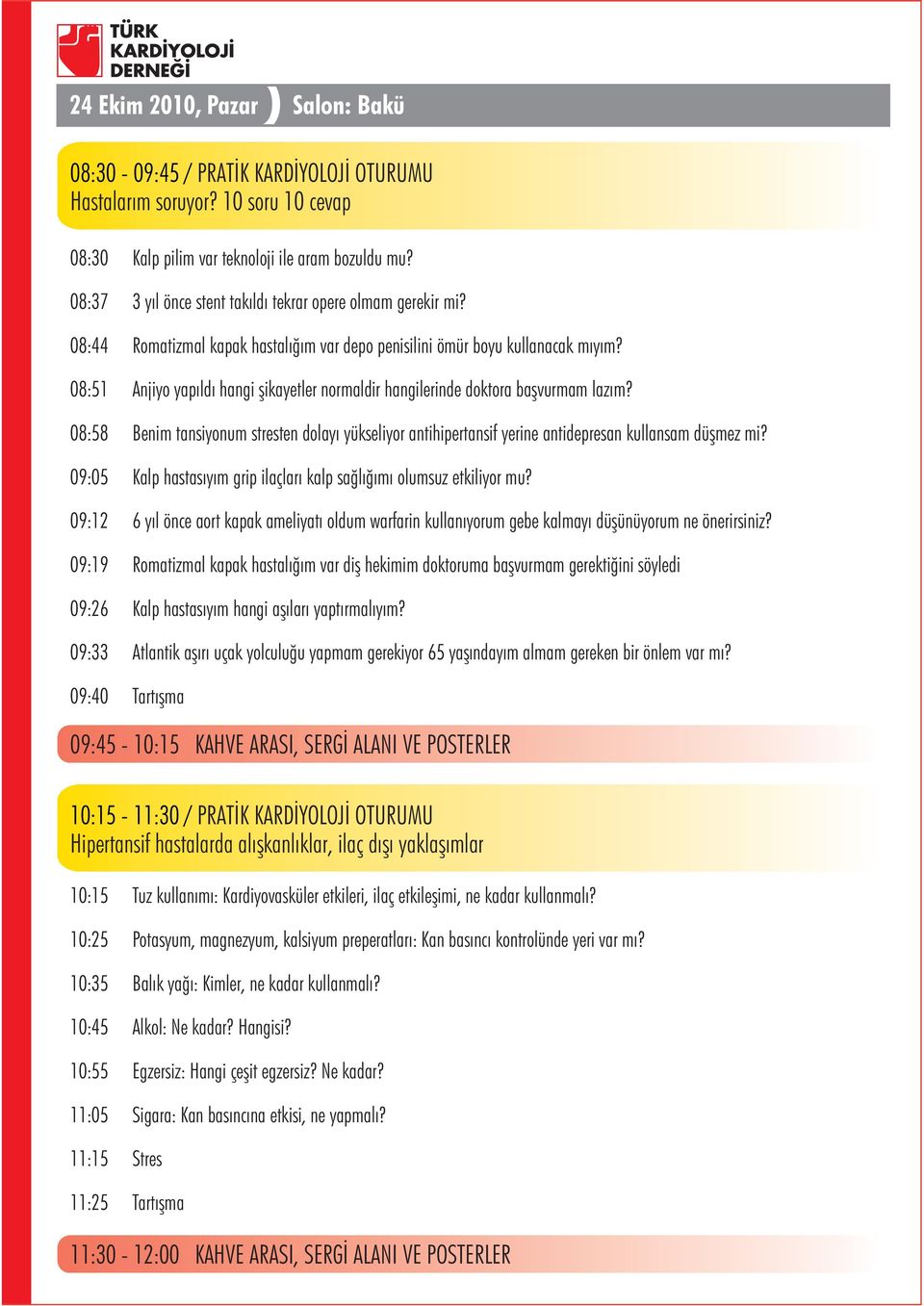 08:51 Anjiyo yapýldý hangi þikayetler normaldir hangilerinde doktora baþvurmam lazým? 08:58 Benim tansiyonum stresten dolayý yükseliyor antihipertansif yerine antidepresan kullansam düþmez mi?