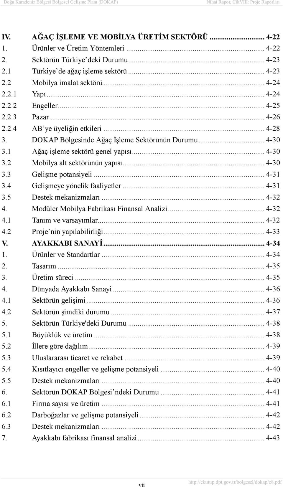 1 Ağaç işleme sektörü genel yapõsõ... 4-30 3.2 Mobilya alt sektörünün yapõsõ... 4-30 3.3 Gelişme potansiyeli... 4-31 3.4 Gelişmeye yönelik faaliyetler... 4-31 3.5 Destek mekanizmalarõ... 4-32 4.