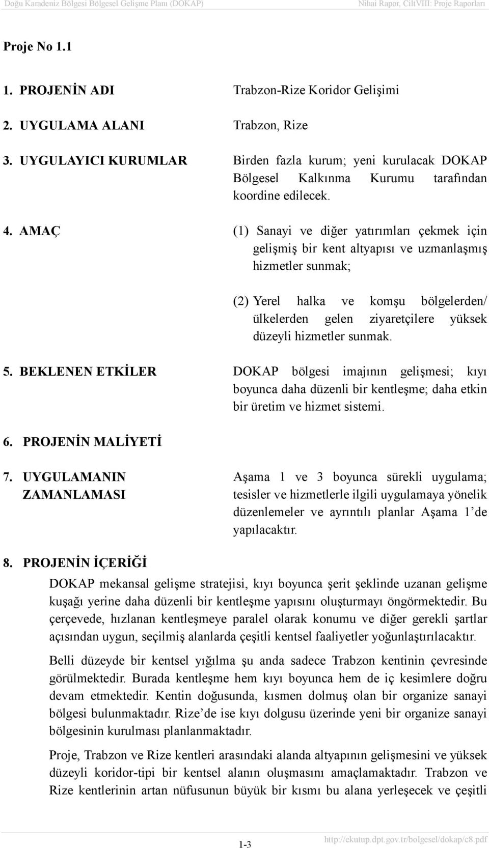 AMAÇ (1) Sanayi ve diğer yatõrõmlarõ çekmek için gelişmiş bir kent altyapõsõ ve uzmanlaşmõş hizmetler sunmak; (2) Yerel halka ve komşu bölgelerden/ ülkelerden gelen ziyaretçilere yüksek düzeyli