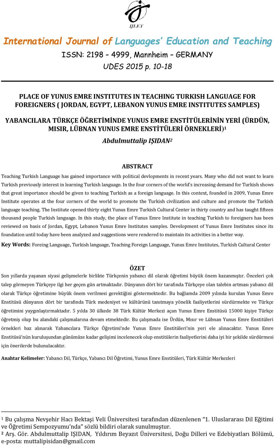 (ÜRDÜN, MISIR, LÜBNAN YUNUS EMRE ENSTİTÜLERİ ÖRNEKLERİ) 1 Abdulmuttalip IŞIDAN 2 ABSTRACT Teaching Turkish Language has gained importance with political devlopments in recent years.