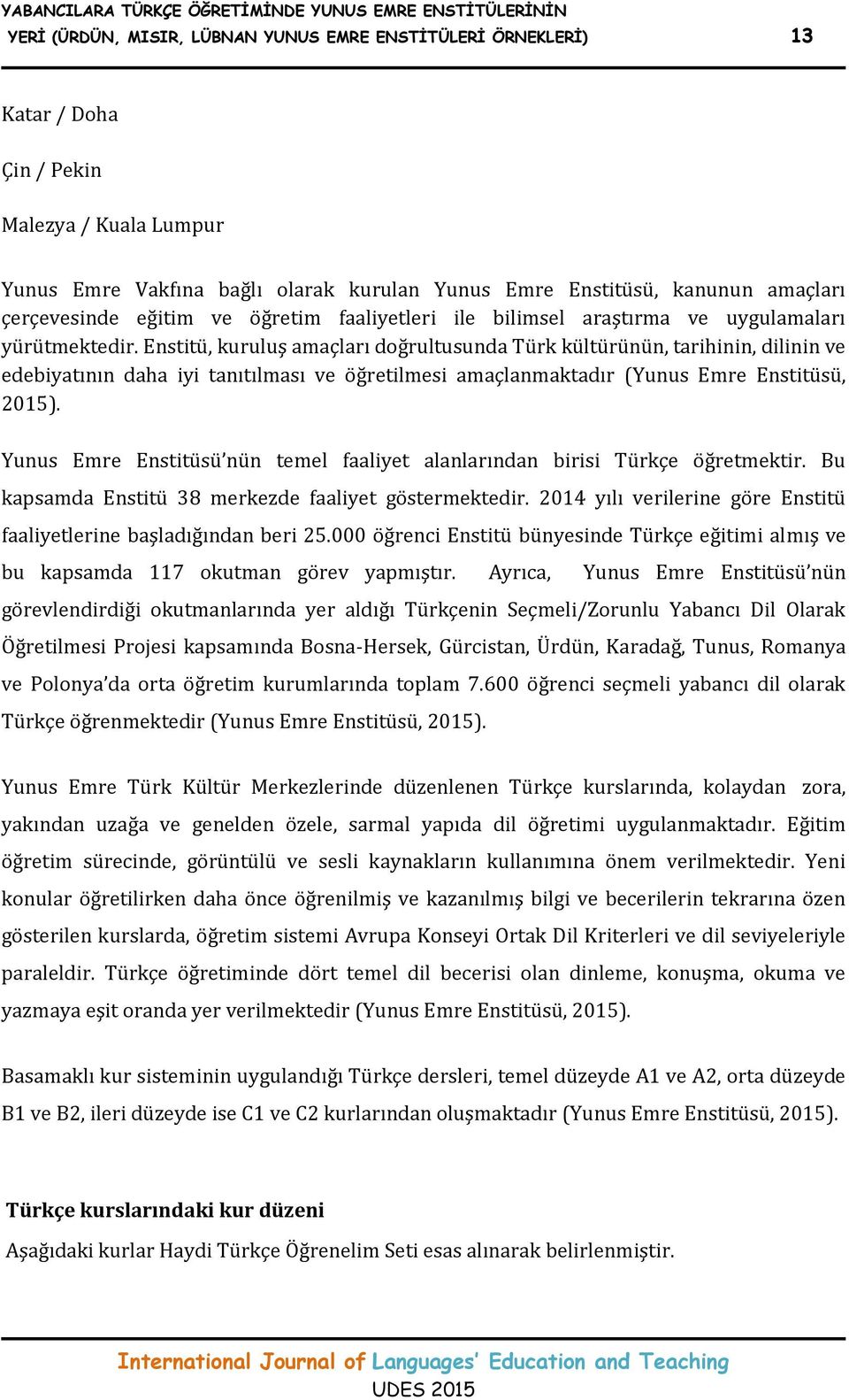 Enstitü, kuruluş amaçları doğrultusunda Türk kültürünün, tarihinin, dilinin ve edebiyatının daha iyi tanıtılması ve öğretilmesi amaçlanmaktadır (Yunus Emre Enstitüsü, 2015).