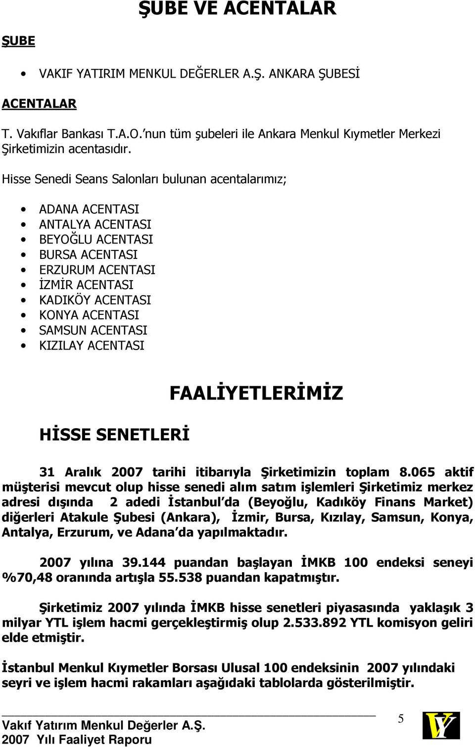 KIZILAY ACENTASI HĐSSE SENETLERĐ FAALĐYETLERĐMĐZ 31 Aralık 2007 tarihi itibarıyla Şirketimizin toplam 8.